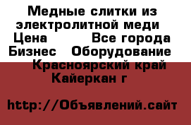 Медные слитки из электролитной меди › Цена ­ 220 - Все города Бизнес » Оборудование   . Красноярский край,Кайеркан г.